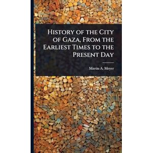 Meyer, Martin A B 1879 History of the City of Gaza, From the Earliest Times to the Present Day Meyer, Martin A B 1879 History of the City of Gaza, From the Earliest Times to the Present Day