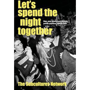 Let’S Spend the Night Together: Sex, Pop Music and British Youth Culture, 1950s–80s (Subcultures and Social Change) Let’S Spend the Night Together: Sex, Pop Music and British Youth Culture, 1950s–80s (Subcultures and Social Change)