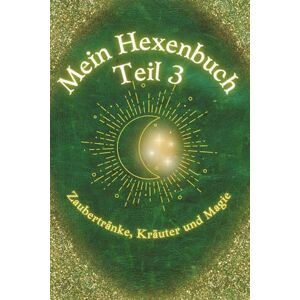 Ebenau, Katja Mein Hexenbuch Teil 3: Der 3. Teil einer zauberhaft magischen Buchreihe für alle Junghexen mit Magie und einfachen Zaubertränken zum zu Hause nachmachen Ebenau, Katja Mein Hexenbuch Teil 3: Der 3. Teil einer zauberhaft magischen Buchreihe für alle Junghexen mit Magie und einfachen Zaubertränken zum zu Hause nachmachen