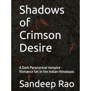 Rao, Sandeep Shadows of Crimson Desire: A Dark Paranormal Vampire Romance Set in the Indian Himalayas Rao, Sandeep Shadows of Crimson Desire: A Dark Paranormal Vampire Romance Set in the Indian Himalayas