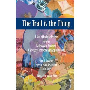 Davidson, Lori J The Trail is the Thing: A Year of Daily Reflections based on Pathways to Recovery: A Strengths Recovery Self-Help Workbook Davidson, Lori J The Trail is the Thing: A Year of Daily Reflections based on Pathways to Recovery: A Strengths Recovery Self-Help Workbook
