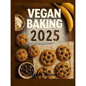 Bloom, Elena Vegan Baking Cookbook 2025: 75 Quick & Easy Plant-Based Recipes for Delicious Desserts, Breads, and Savory Treats Bloom, Elena Vegan Baking Cookbook 2025: 75 Quick & Easy Plant-Based Recipes for Delicious Desserts, Breads, and Savory Treats