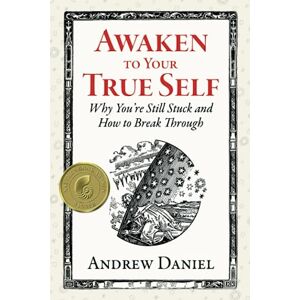 Daniel, Andrew Awaken to Your True Self: Why You're Still Stuck and How to Break Through Daniel, Andrew Awaken to Your True Self: Why You're Still Stuck and How to Break Through