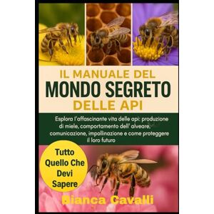 Cavalli, Bianca Manuale del Mondo Segreto delle Api: Esplora l'affascinante vita delle api: produzione di miele, comportamento dell'alveare, comunicazione, impollinazione e come proteggere il loro futuro Cavalli, Bianca Manuale del Mondo Segreto delle Api: Esplora l'affascinante vita delle api: produzione di miele, comportamento dell'alveare, comunicazione, impollinazione e come proteggere il loro futuro