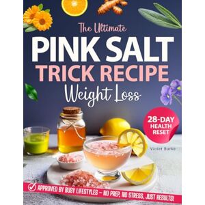 Burke, Violet The Ultimate Pink Salt Trick Recipe for Weight Loss: A Natural Detox to Melt Belly Fat Boost Metabolism and Crush Cravings – Includes a Simple 28-Day Meal Plan Burke, Violet The Ultimate Pink Salt Trick Recipe for Weight Loss: A Natural Detox to Melt Belly Fat Boost Metabolism and Crush Cravings – Includes a Simple 28-Day Meal Plan