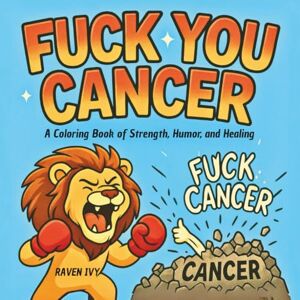 Ivy, Raven Fuck You Cancer: A Coloring Book of Strength, Humor, and Healing (The FUCK YOU and Fuck Yeah Series: Bold & Hilarious Adult Coloring Books) Ivy, Raven Fuck You Cancer: A Coloring Book of Strength, Humor, and Healing (The FUCK YOU and Fuck Yeah Series: Bold & Hilarious Adult Coloring Books)