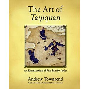 Townsend, Andrew The Art of Taijiquan: An Examination of Five Family Styles Townsend, Andrew The Art of Taijiquan: An Examination of Five Family Styles