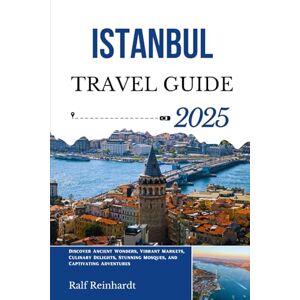 Reinhardt, Ralf ISTANBUL TRAVEL GUIDE 2025: Discover Ancient Wonders, Vibrant Markets, Culinary Delights, Stunning Mosques, and Captivating Adventures Reinhardt, Ralf ISTANBUL TRAVEL GUIDE 2025: Discover Ancient Wonders, Vibrant Markets, Culinary Delights, Stunning Mosques, and Captivating Adventures