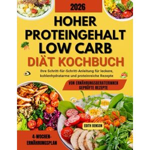 Benson, Edith Hoher proteingehalt low-carb-Diät Kochbuch: Ihre Schritt-für-Schritt-Anleitung für leckere, kohlenhydratarme und proteinreiche Rezepte Benson, Edith Hoher proteingehalt low-carb-Diät Kochbuch: Ihre Schritt-für-Schritt-Anleitung für leckere, kohlenhydratarme und proteinreiche Rezepte