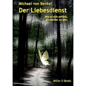 Von Benkel, Michael Der Liebesdienst: Wie es sich anfühlt, ein Mörder zu sein Von Benkel, Michael Der Liebesdienst: Wie es sich anfühlt, ein Mörder zu sein