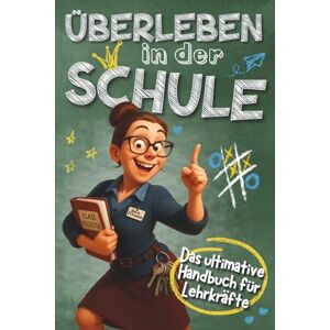 Schwenk, Karin Überleben in der Schule Das ultimative Handbuch für Lehrkräfte: Humorvolles Geschenk für Lehrer Mit Praxistipps und Anti-Stress Garantie Schwenk, Karin Überleben in der Schule Das ultimative Handbuch für Lehrkräfte: Humorvolles Geschenk für Lehrer Mit Praxistipps und Anti-Stress Garantie