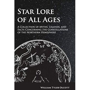 Olcott, William Tyler Star Lore of All Ages;A Collection of Myths, Legends, and Facts Concerning the Constellations of the Northern Hemisphere Olcott, William Tyler Star Lore of All Ages;A Collection of Myths, Legends, and Facts Concerning the Constellations of the Northern Hemisphere