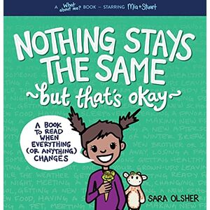 Olsher, Sara Nothing Stays the Same, But That's Okay: A Book to Read When Everything (or Anything) Changes Olsher, Sara Nothing Stays the Same, But That's Okay: A Book to Read When Everything (or Anything) Changes