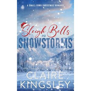 Kingsley, Claire Sleigh Bells and Snowstorms: A Small-Town Christmas Romance Kingsley, Claire Sleigh Bells and Snowstorms: A Small-Town Christmas Romance
