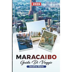 Blane, Serafina MARACAIBO GUIDA DI VIAGGIO 2026: Scopri gemme nascoste, monumenti storici, consigli di viaggio ed esperienze di vacanza indimenticabili Blane, Serafina MARACAIBO GUIDA DI VIAGGIO 2026: Scopri gemme nascoste, monumenti storici, consigli di viaggio ed esperienze di vacanza indimenticabili