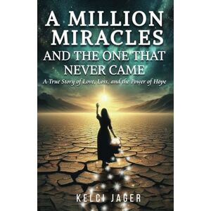 Jager, Kelci A Million Miracles: And The One That Never Came Jager, Kelci A Million Miracles: And The One That Never Came