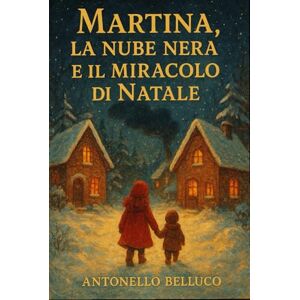 Belluco, Antonello MARTINA, LA NUBE NERA E IL MIRACOLO DI NATALE Belluco, Antonello MARTINA, LA NUBE NERA E IL MIRACOLO DI NATALE