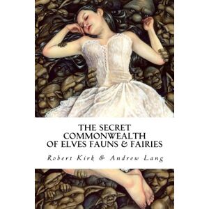 Kirk The Secret Commonwealth: of Elves, Fauns and Fairies Kirk The Secret Commonwealth: of Elves, Fauns and Fairies