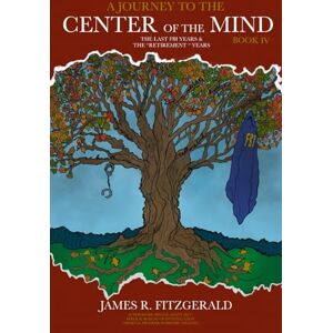Fitzgerald, James R. A Journey to the Center of the Mind Book IV: The (Last Ten) FBI Years, and the "Retirement" Years Fitzgerald, James R. A Journey to the Center of the Mind Book IV: The (Last Ten) FBI Years, and the "Retirement" Years