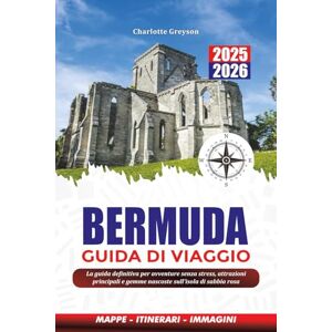 GREYSON, CHARLOTTE BERMUDA GUIDA DI VIAGGIO 2025 2026: La guida definitiva per avventure senza stress, attrazioni principali e gemme nascoste sull'isola di sabbia rosa GREYSON, CHARLOTTE BERMUDA GUIDA DI VIAGGIO 2025 2026: La guida definitiva per avventure senza stress, attrazioni principali e gemme nascoste sull'isola di sabbia rosa