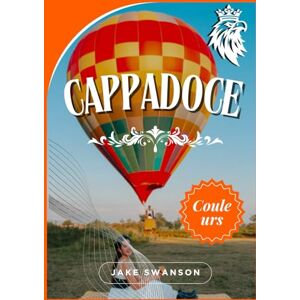 Swanson, Jake Guide de voyage en Cappadoce 2026: Bien préparer ses bagages, secrets locaux, cartes mobiles et conseils de pro pour découvrir vallées, montgolfières et cheminées de fées… Swanson, Jake Guide de voyage en Cappadoce 2026: Bien préparer ses bagages, secrets locaux, cartes mobiles et conseils de pro pour découvrir vallées, montgolfières et cheminées de fées…