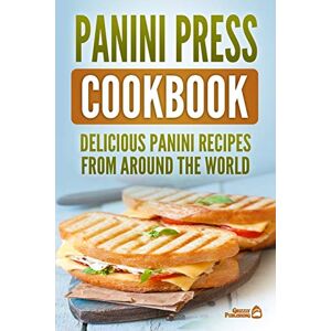 Publishing, Grizzly Panini Press Cookbook: Delicious Panini Recipes From Around The World Publishing, Grizzly Panini Press Cookbook: Delicious Panini Recipes From Around The World