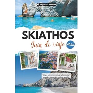 Herrera, Bryon D. Guía de viaje de Skiathos 2026: Explora impresionantes playas turquesas, gemas ocultas, cultura local, comida, festivales y la verdadera esencia de la isla verde de Grecia Herrera, Bryon D. Guía de viaje de Skiathos 2026: Explora impresionantes playas turquesas, gemas ocultas, cultura local, comida, festivales y la verdadera esencia de la isla verde de Grecia