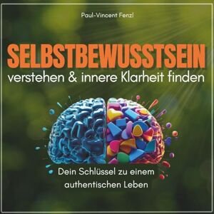 Vincent Selbstbewusstsein verstehen & innere Klarheit finden: Wie du deine wahren Bedürfnisse erkennst, innere Blockaden löst und dich für dich entscheidest – für mehr Authentizität und ein erfülltes Leben Vincent Selbstbewusstsein verstehen & innere Klarheit finden: Wie du deine wahren Bedürfnisse erkennst, innere Blockaden löst und dich für dich entscheidest – für mehr Authentizität und ein erfülltes Leben