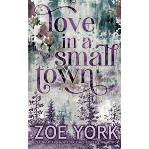 York, Zoe Love in a Small Town: Ten Year Anniversary Edition York, Zoe Love in a Small Town: Ten Year Anniversary Edition