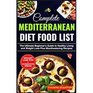 Stanton The Complete Mediterranean Diet Food List: The Ultimate Beginner's Guide To Healthy Living and Weight Loss Plus Mouthwatering Recipes Stanton The Complete Mediterranean Diet Food List: The Ultimate Beginner's Guide To Healthy Living and Weight Loss Plus Mouthwatering Recipes
