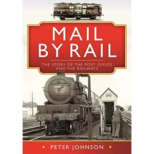Johnson, Peter Mail by Rail The Story of the Post Office and the Railways Johnson, Peter Mail by Rail The Story of the Post Office and the Railways