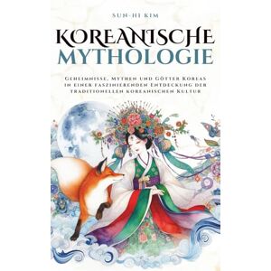 Sun Koreanische Mythologie: Geheimnisse, Mythen und Götter Koreas in einer faszinierenden Entdeckung der traditionellen koreanischen Kultur (Mythos Kosmos) Sun Koreanische Mythologie: Geheimnisse, Mythen und Götter Koreas in einer faszinierenden Entdeckung der traditionellen koreanischen Kultur (Mythos Kosmos)