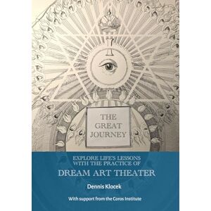 Klocek, Dennis The Great Journey: Explore Life's Lessons with the Practice of Dream Art Theater Klocek, Dennis The Great Journey: Explore Life's Lessons with the Practice of Dream Art Theater