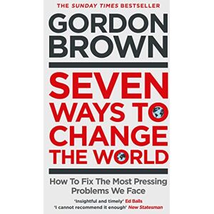 Brown, Gordon Seven Ways to Change the World: How To Fix The Most Pressing Problems We Face Brown, Gordon Seven Ways to Change the World: How To Fix The Most Pressing Problems We Face