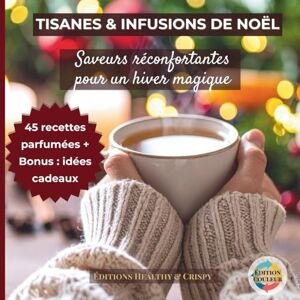 Crispy, Les Editions Healthy & Livre Recette Tisane & Infusion – Thés et Boissons Bien-Être Maison pour l’Hiver, le Sommeil et la Détente Naturelle: 45 recettes parfumées, coffrets ... cadeaux cocooning et infusions bio relaxantes Crispy, Les Editions Healthy & Livre Recette Tisane & Infusion – Thés et Boissons Bien-Être Maison pour l’Hiver, le Sommeil et la Détente Naturelle: 45 recettes parfumées, coffrets ... cadeaux cocooning et infusions bio relaxantes