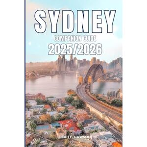 F. DAWSON, LEAH Sydney Companion Guide 2025/2026: Everything You Need for a Perfect Trip: Updated Tips, Itineraries, and Hidden Gems for the Modern Explorer F. DAWSON, LEAH Sydney Companion Guide 2025/2026: Everything You Need for a Perfect Trip: Updated Tips, Itineraries, and Hidden Gems for the Modern Explorer