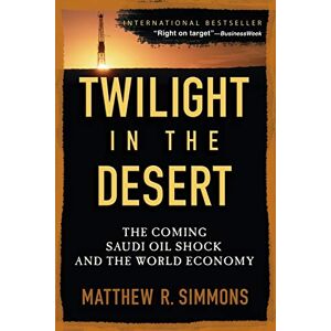 Simmons, Matthew R. R. Twilight in the Desert: The Coming Saudi Oil Shock and the World Economy Simmons, Matthew R. R. Twilight in the Desert: The Coming Saudi Oil Shock and the World Economy