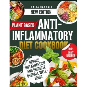 Randall, Talia Plant Based Anti-Inflammatory Diet Cookbook: Easy To Prepare Hassle Free Delicious Whole-Food Recipes to Reduce Inflammation and Promote Overall Well-Being Randall, Talia Plant Based Anti-Inflammatory Diet Cookbook: Easy To Prepare Hassle Free Delicious Whole-Food Recipes to Reduce Inflammation and Promote Overall Well-Being