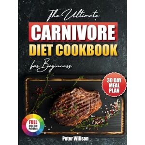 Willson, Peter The Ultimate Carnivore Diet Cookbook: Over 100 Easy and Delicious Recipes to Heal Your Body and Feel Great on a Meat-Based Diet. Stabilise Blood Sugar, Energise, and Thrive. 30 Day Meal Plan Included. Willson, Peter The Ultimate Carnivore Diet Cookbook: Over 100 Easy and Delicious Recipes to Heal Your Body and Feel Great on a Meat-Based Diet. Stabilise Blood Sugar, Energise, and Thrive. 30 Day Meal Plan Included.