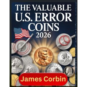Corbin, James THE VALUABLE U.S. ERROR COINS 2026: From Pennies to Dollars, Rare Mint Mistakes That Could Make You Rich (Unlocking the Secrets of America’s Most Sought-After Error Coins) Corbin, James THE VALUABLE U.S. ERROR COINS 2026: From Pennies to Dollars, Rare Mint Mistakes That Could Make You Rich (Unlocking the Secrets of America’s Most Sought-After Error Coins)