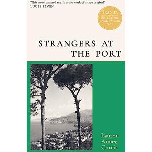 Curtis, Lauren Aimee Strangers at the Port: Longlisted for the Miles Franklin Literary Award 2024 Curtis, Lauren Aimee Strangers at the Port: Longlisted for the Miles Franklin Literary Award 2024