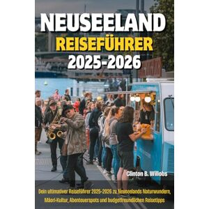 Willobs, Clinton B NEUSEELAND REISEFÜHRER 2025–2026: Dein ultimativer Reiseführer 2025–2026 zu Neuseelands Naturwundern, Māori-Kultur, Abenteuerspots und budgetfreundlichen Reisetipps Willobs, Clinton B NEUSEELAND REISEFÜHRER 2025–2026: Dein ultimativer Reiseführer 2025–2026 zu Neuseelands Naturwundern, Māori-Kultur, Abenteuerspots und budgetfreundlichen Reisetipps
