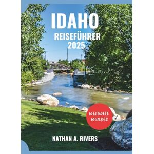 A. Rivers, Nathan IDAHO REISEFÜHRER 2025: Ein umfassender Leitfaden zur Entdeckung der bestgehüteten Geheimnisse des Gem State (World's Wonders) A. Rivers, Nathan IDAHO REISEFÜHRER 2025: Ein umfassender Leitfaden zur Entdeckung der bestgehüteten Geheimnisse des Gem State (World's Wonders)
