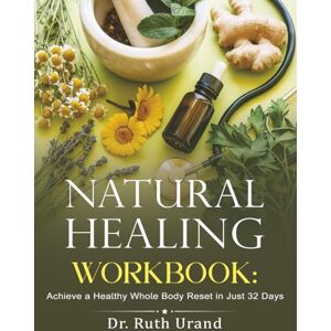 Urand ND, Dr. Ruth Natural Healing Workbook: Achieve a Healthy Whole Body Reset in Just 32 Days Urand ND, Dr. Ruth Natural Healing Workbook: Achieve a Healthy Whole Body Reset in Just 32 Days