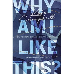 Campbell, Kobe Why Am I Like This?: How to Break Cycles, Heal from Trauma, and Restore Your Faith Campbell, Kobe Why Am I Like This?: How to Break Cycles, Heal from Trauma, and Restore Your Faith