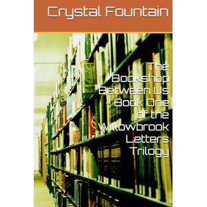 Fountain, Crystal The Bookshop Between Us Book One of the Willowbrook Letters Trilogy Fountain, Crystal The Bookshop Between Us Book One of the Willowbrook Letters Trilogy