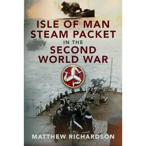 Richardson, Matthew Isle of Man Steam Packet in the Second World War Richardson, Matthew Isle of Man Steam Packet in the Second World War