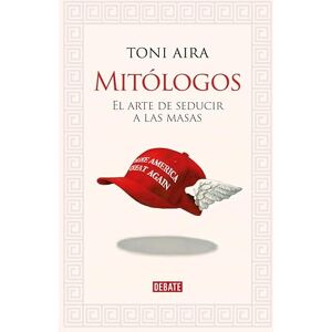 Toni Mitólogos: El arte de seducir a las masas (Política) Toni Mitólogos: El arte de seducir a las masas (Política)