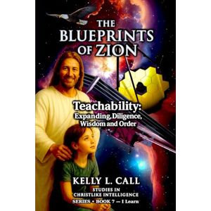 Call, Kelly L Teachability: Expanding, Diligence, Wisdom and Order — The Blueprints of Zion Series, Book 7: The Legislative Research Observatory of the Soul (How to ... Emotional and Spiritual Intelligence) Call, Kelly L Teachability: Expanding, Diligence, Wisdom and Order — The Blueprints of Zion Series, Book 7: The Legislative Research Observatory of the Soul (How to ... Emotional and Spiritual Intelligence)