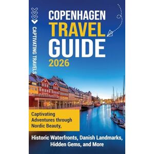 Travels, Captivating Copenhagen Travel Guide: Captivating Adventures Through Nordic Beauty, Historic Waterfronts, Danish Landmarks, Hidden Gems, and More Travels, Captivating Copenhagen Travel Guide: Captivating Adventures Through Nordic Beauty, Historic Waterfronts, Danish Landmarks, Hidden Gems, and More